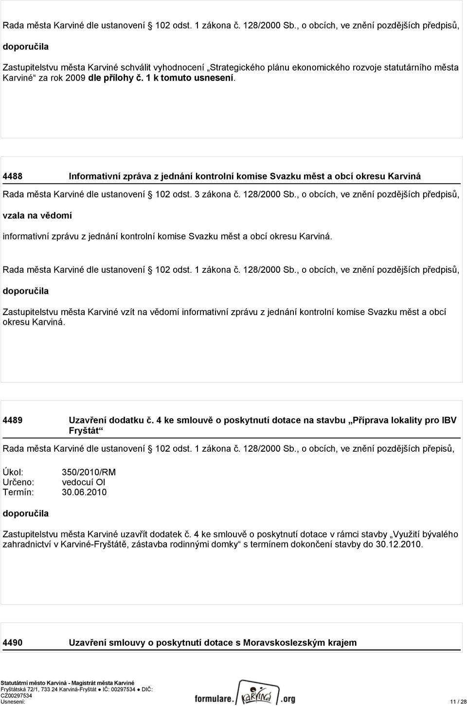 1 k tomuto usnesení. 4488 Informativní zpráva z jednání kontrolní komise Svazku měst a obcí okresu Karviná Rada města Karviné dle ustanovení 102 odst. 3 zákona č. 128/2000 Sb.