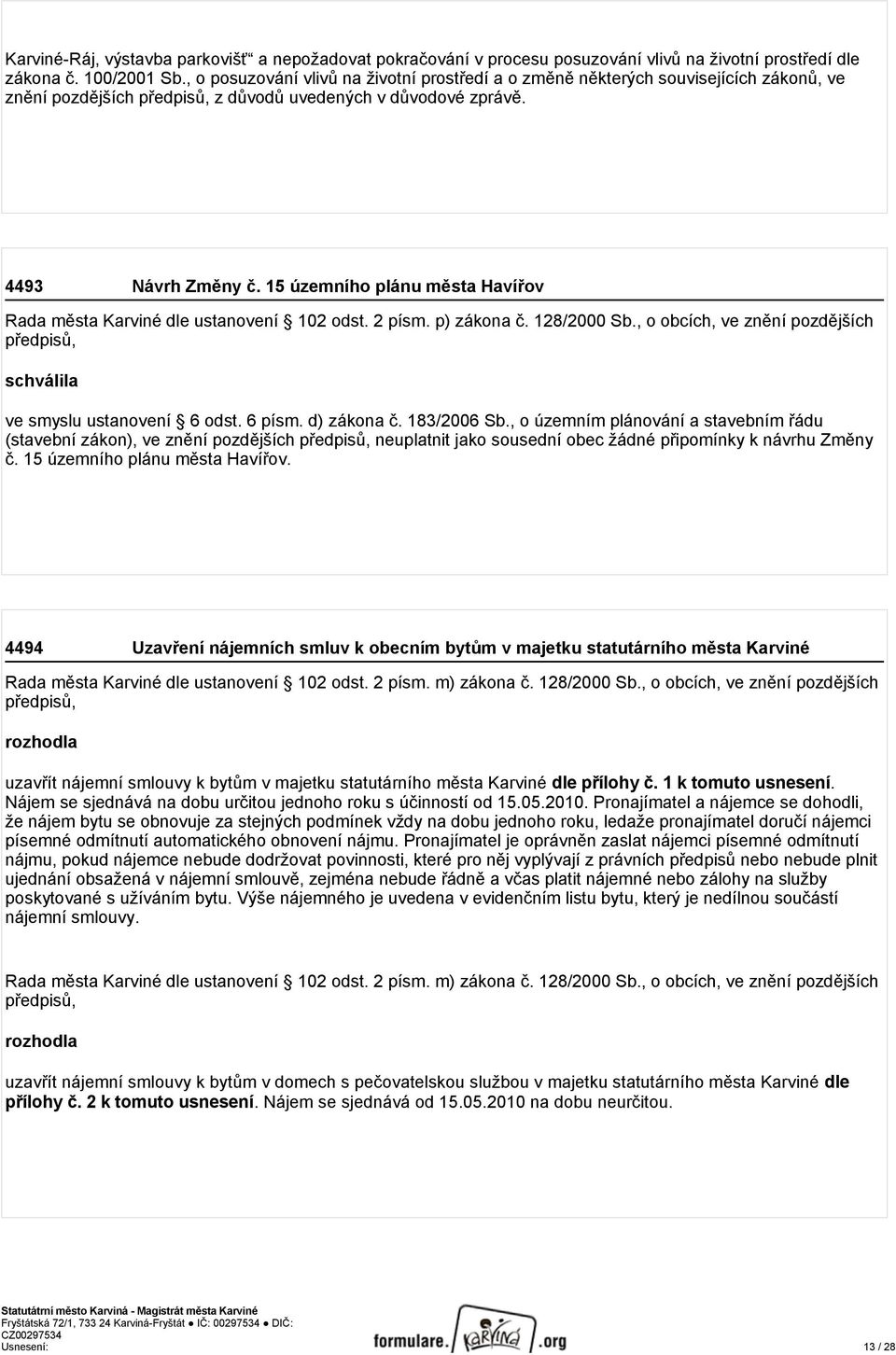 15 územního plánu města Havířov Rada města Karviné dle ustanovení 102 odst. 2 písm. p) zákona č. 128/2000 Sb., o obcích, ve znění pozdějších předpisů, schválila ve smyslu ustanovení 6 odst. 6 písm.