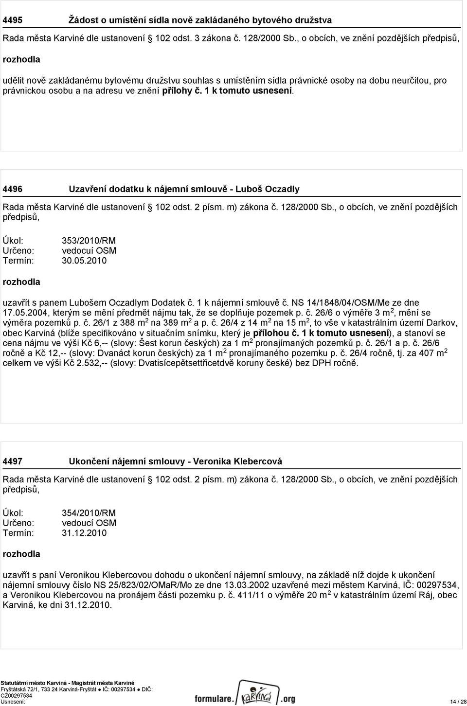 přílohy č. 1 k tomuto usnesení. 4496 Uzavření dodatku k nájemní smlouvě - Luboš Oczadly Rada města Karviné dle ustanovení 102 odst. 2 písm. m) zákona č. 128/2000 Sb.