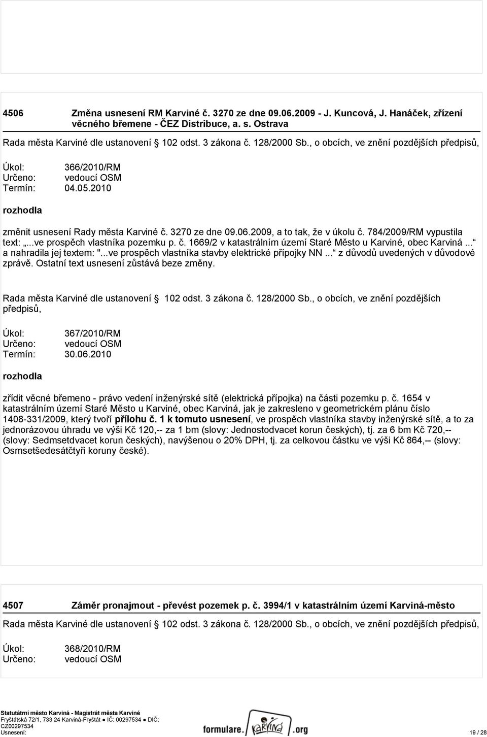 2009, a to tak, že v úkolu č. 784/2009/RM vypustila text:...ve prospěch vlastníka pozemku p. č. 1669/2 v katastrálním území Staré Město u Karviné, obec Karviná... a nahradila jej textem: ".