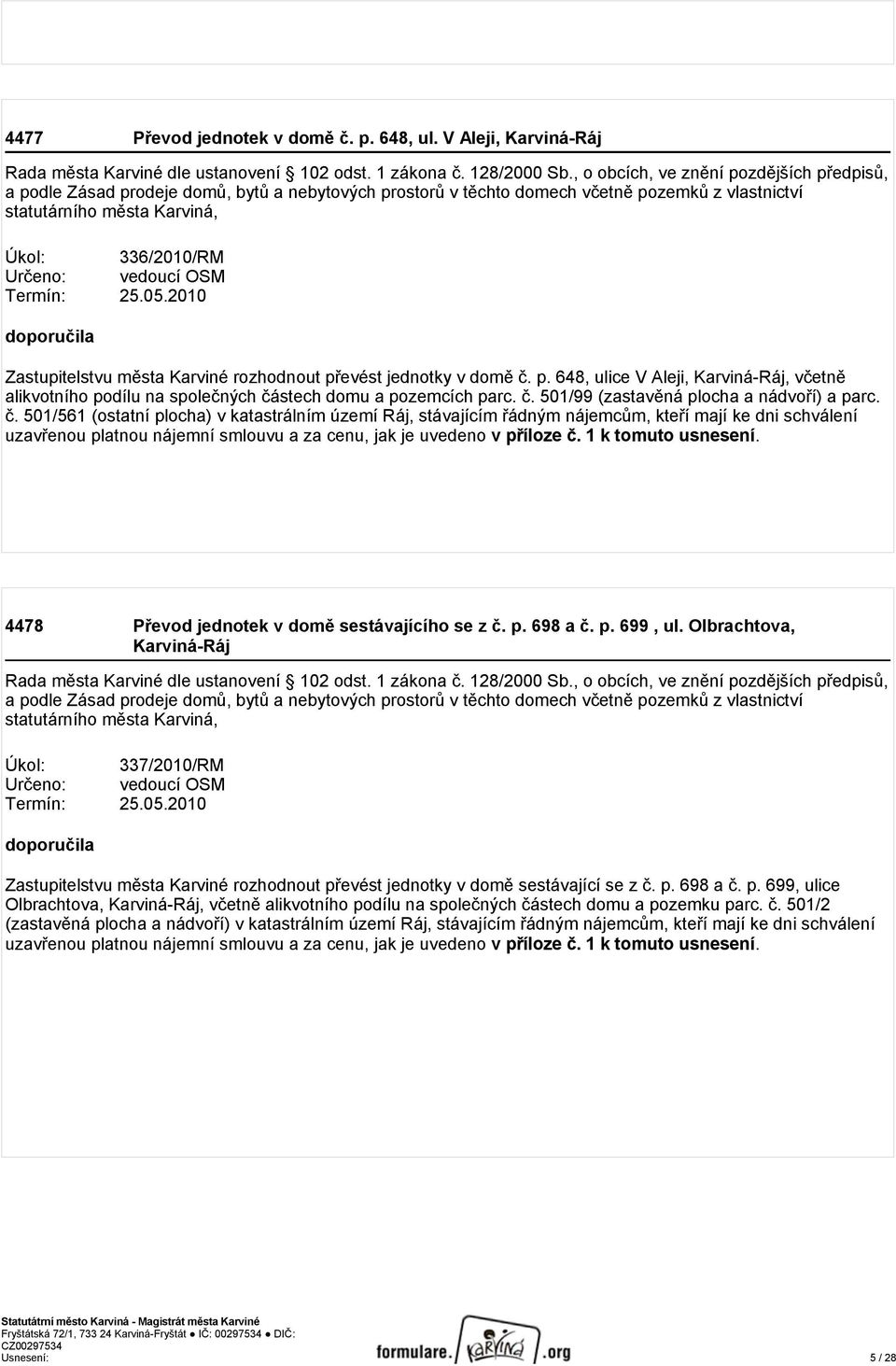 vedoucí OSM Termín: 25.05.2010 doporučila Zastupitelstvu města Karviné rozhodnout převést jednotky v domě č. p. 648, ulice V Aleji, Karviná-Ráj, včetně alikvotního podílu na společných částech domu a pozemcích parc.