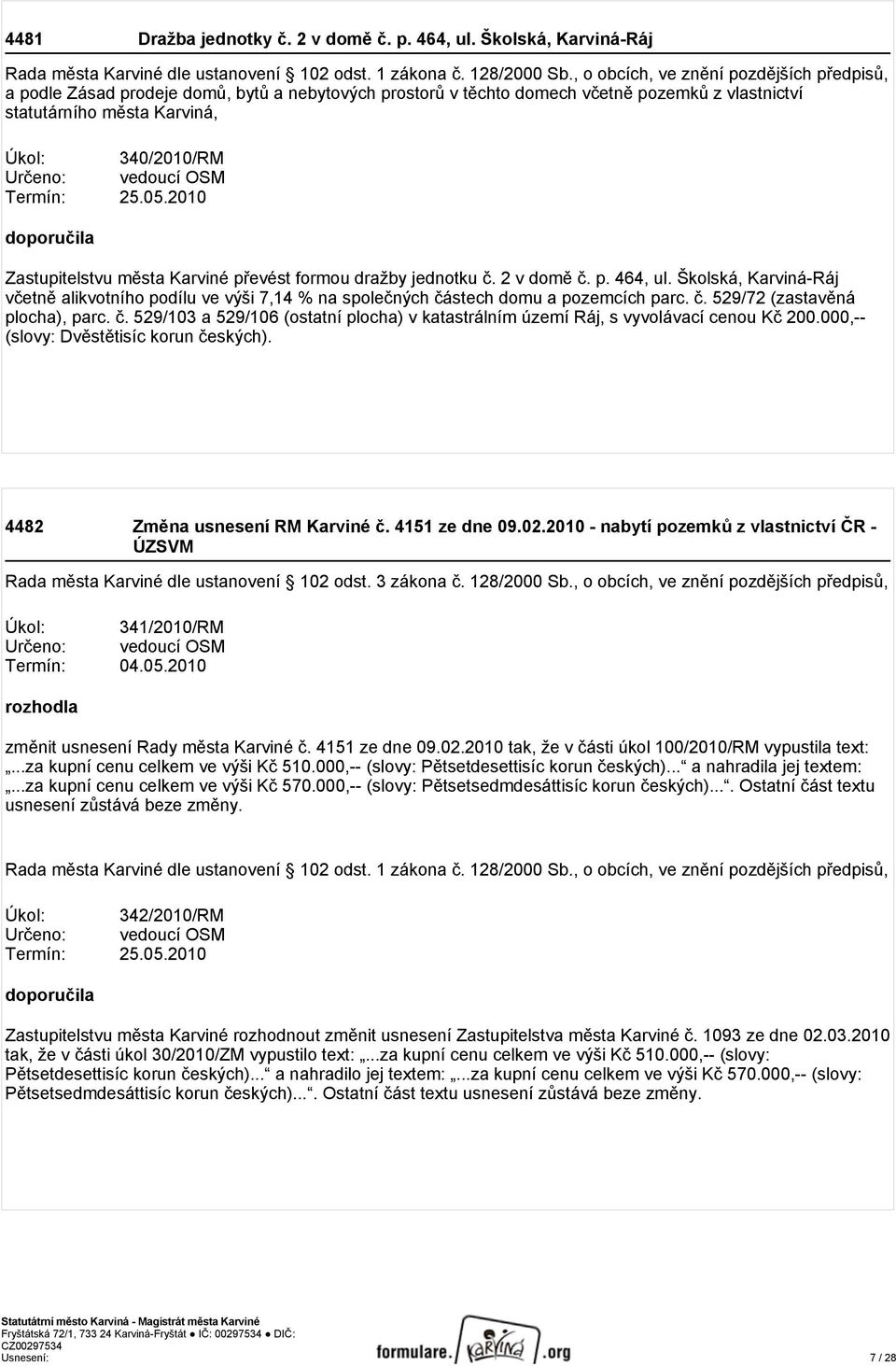 vedoucí OSM Termín: 25.05.2010 doporučila Zastupitelstvu města Karviné převést formou dražby jednotku č. 2 v domě č. p. 464, ul.