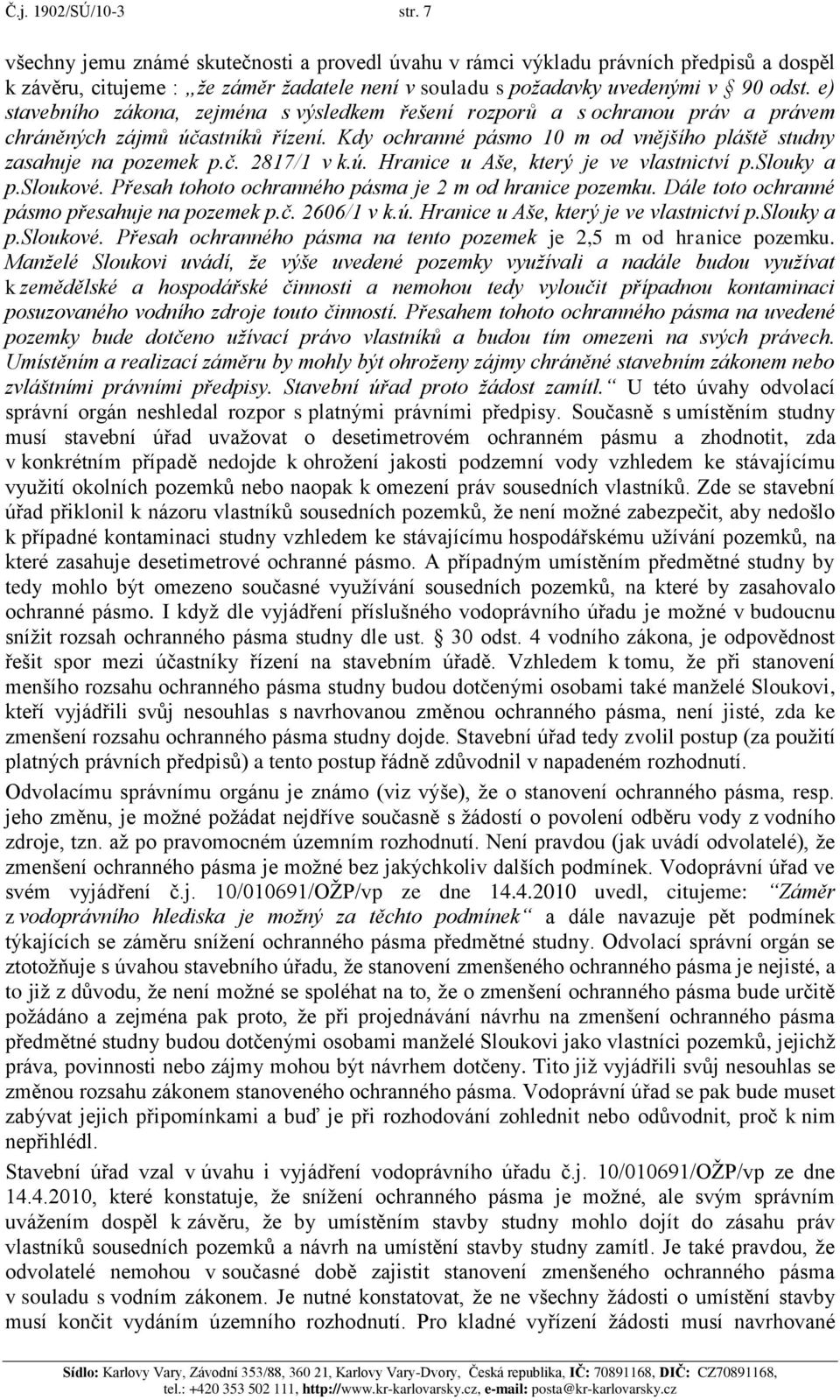 e) stavebního zákona, zejména s výsledkem řešení rozporů a s ochranou práv a právem chráněných zájmů účastníků řízení. Kdy ochranné pásmo 10 m od vnějšího pláště studny zasahuje na pozemek p.č. 2817/1 v k.