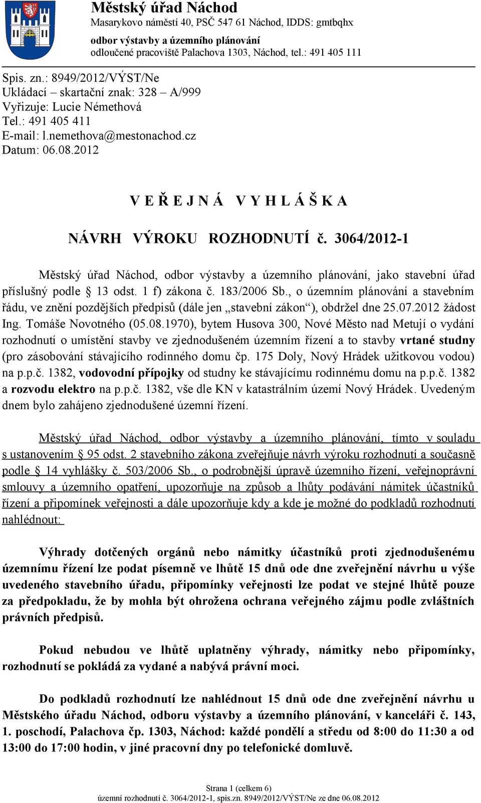 2012 V E Ř E J N Á V Y H L Á Š K A NÁVRH VÝROKU ROZHODNUTÍ č. 3064/2012-1 Městský úřad Náchod, odbor výstavby a územního plánování, jako stavební úřad příslušný podle 13 odst. 1 f) zákona č.