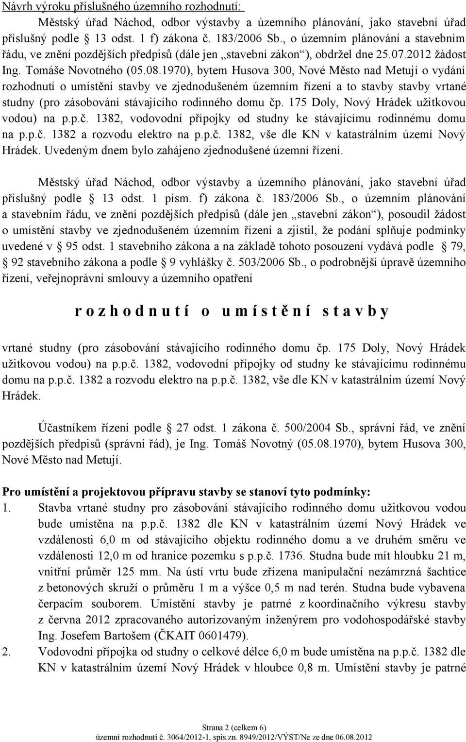 1970), bytem Husova 300, Nové Město nad Metují o vydání rozhodnutí o umístění stavby ve zjednodušeném územním řízení a to stavby stavby vrtané studny (pro zásobování stávajícího rodinného domu čp.