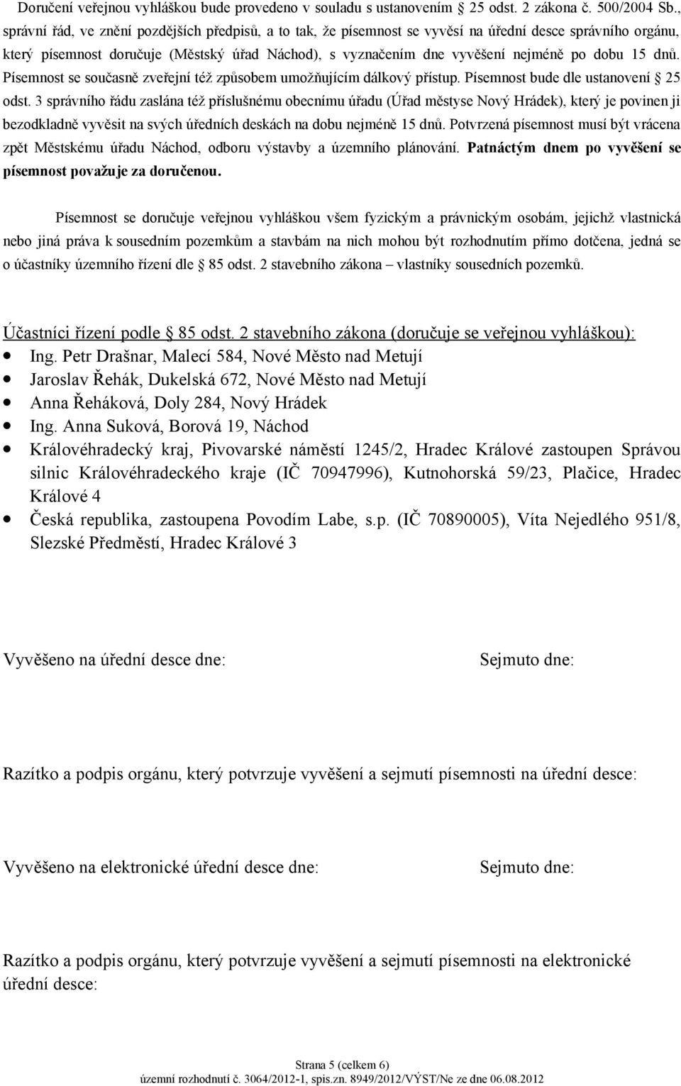 dobu 15 dnů. Písemnost se současně zveřejní též způsobem umožňujícím dálkový přístup. Písemnost bude dle ustanovení 25 odst.