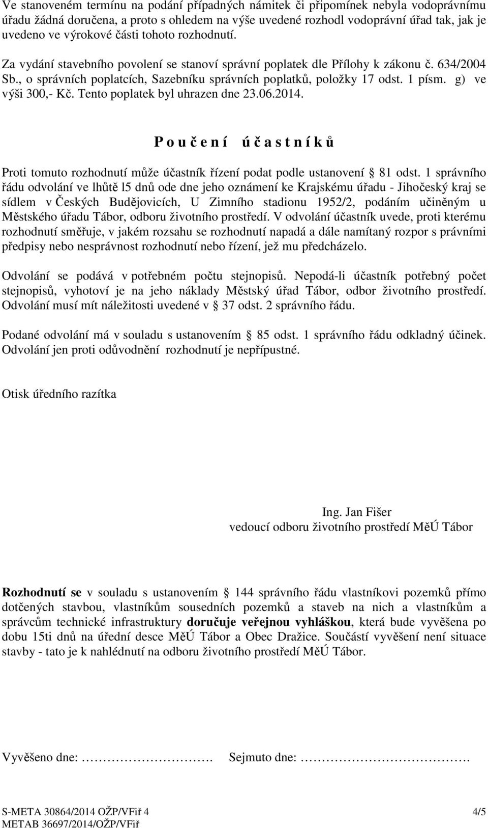 g) ve výši 300,- Kč. Tento poplatek byl uhrazen dne 23.06.2014. P o u č e n í ú č a s t n í k ů Proti tomuto rozhodnutí může účastník řízení podat podle ustanovení 81 odst.