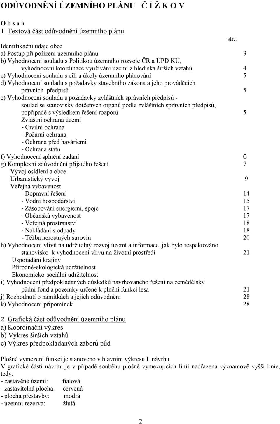 c) Vyhodnocení souladu s cíli a úkoly územního plánování 5 d) Vyhodnocení souladu s požadavky stavebního zákona a jeho prováděcích právních předpisů 5 e) Vyhodnocení souladu s požadavky zvláštních