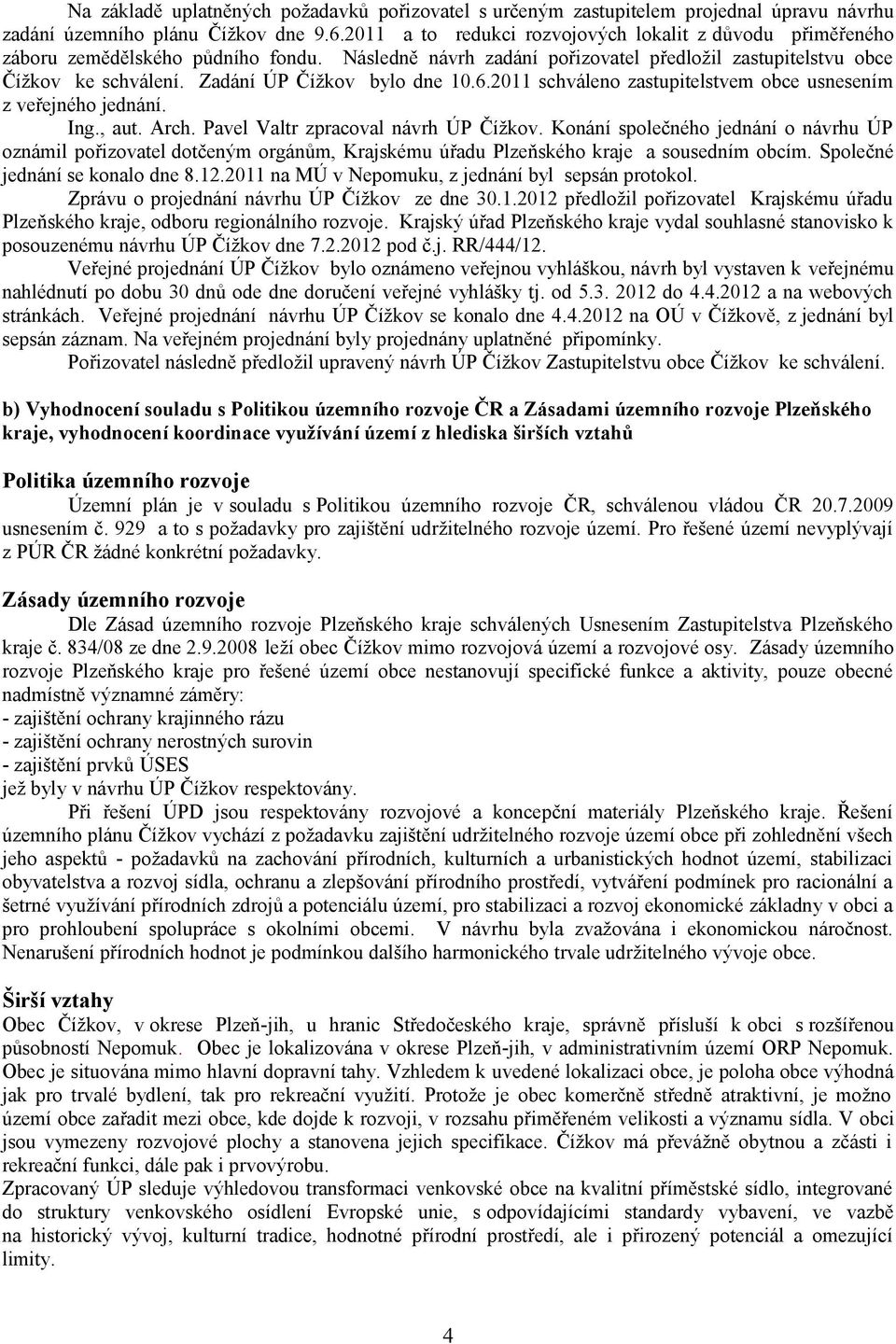 Zadání ÚP Čížkov bylo dne 10.6.2011 schváleno zastupitelstvem obce usnesením z veřejného jednání. Ing., aut. Arch. Pavel Valtr zpracoval návrh ÚP Čížkov.