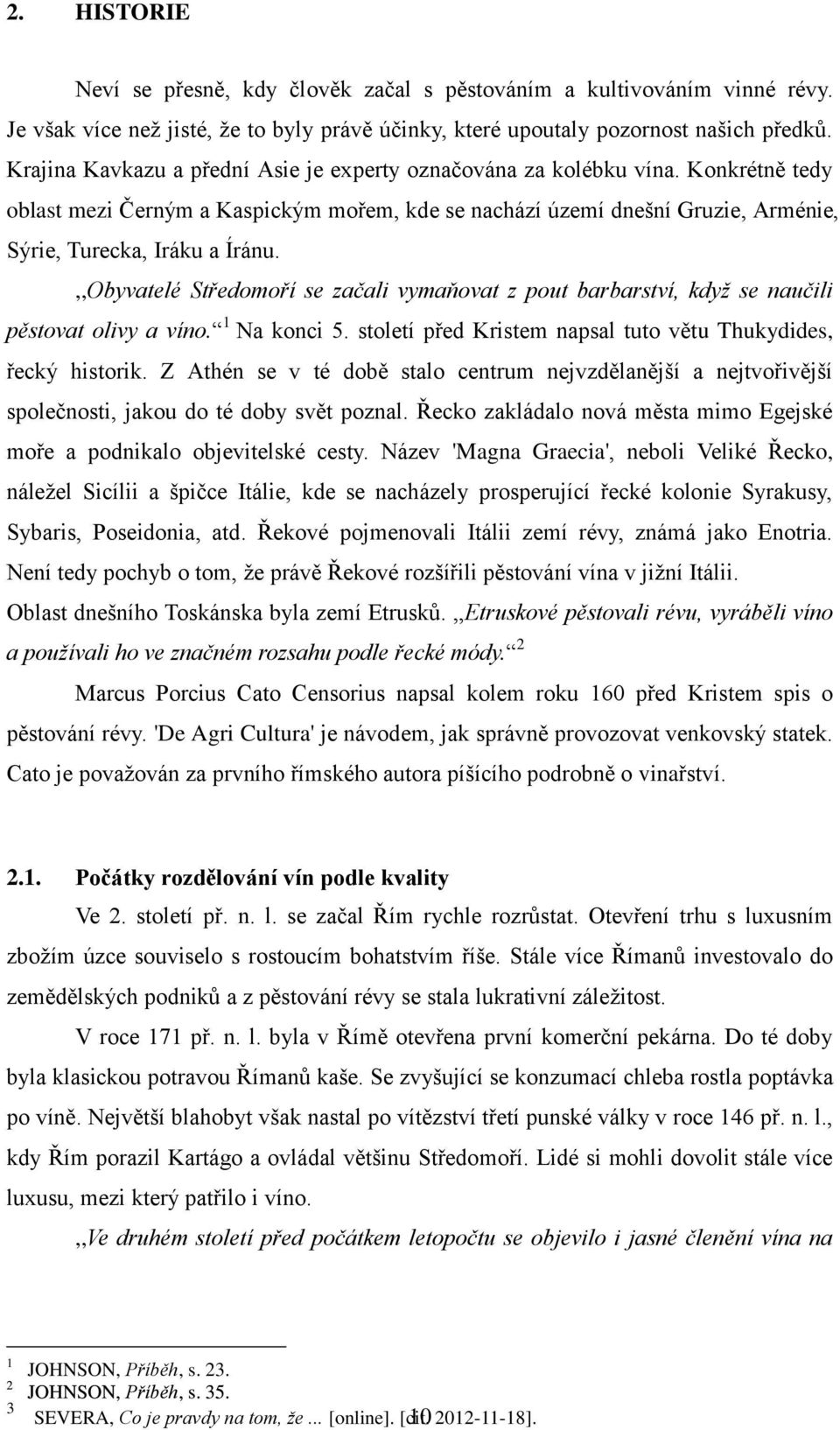 ,,Obyvatelé Středomoří se začali vymaňovat z pout barbarství, když se naučili pěstovat olivy a víno. 1 Na konci 5. století před Kristem napsal tuto větu Thukydides, řecký historik.