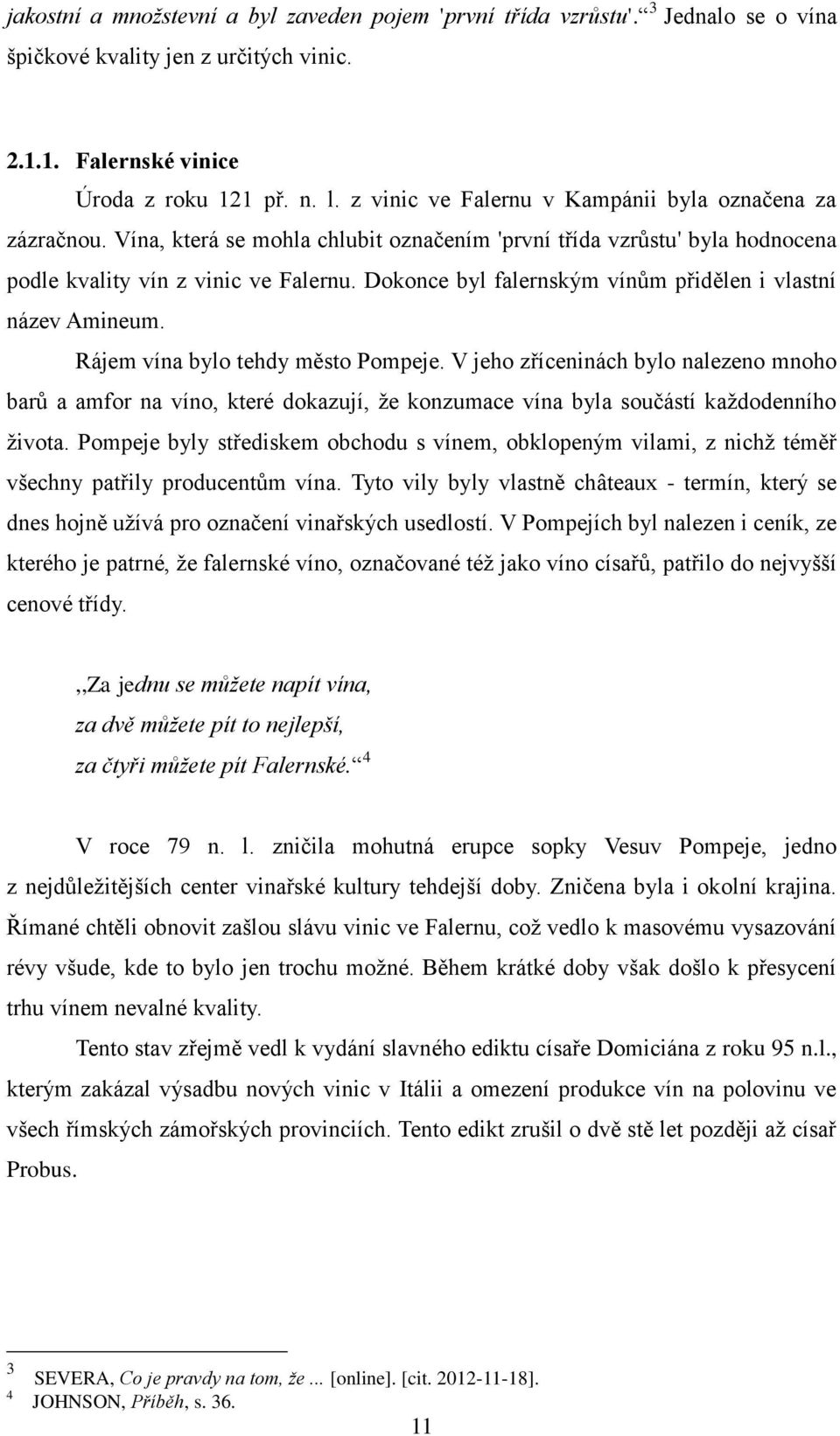 Dokonce byl falernským vínům přidělen i vlastní název Amineum. Rájem vína bylo tehdy město Pompeje.