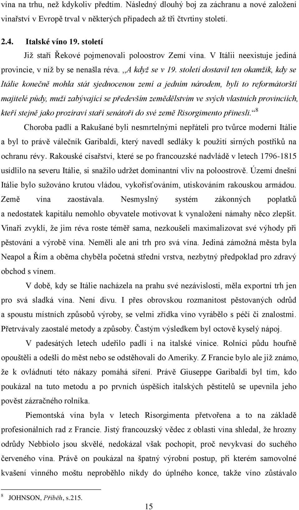 století dostavil ten okamžik, kdy se Itálie konečně mohla stát sjednocenou zemí a jedním národem, byli to reformátorští majitelé půdy, muži zabývající se především zemědělstvím ve svých vlastních