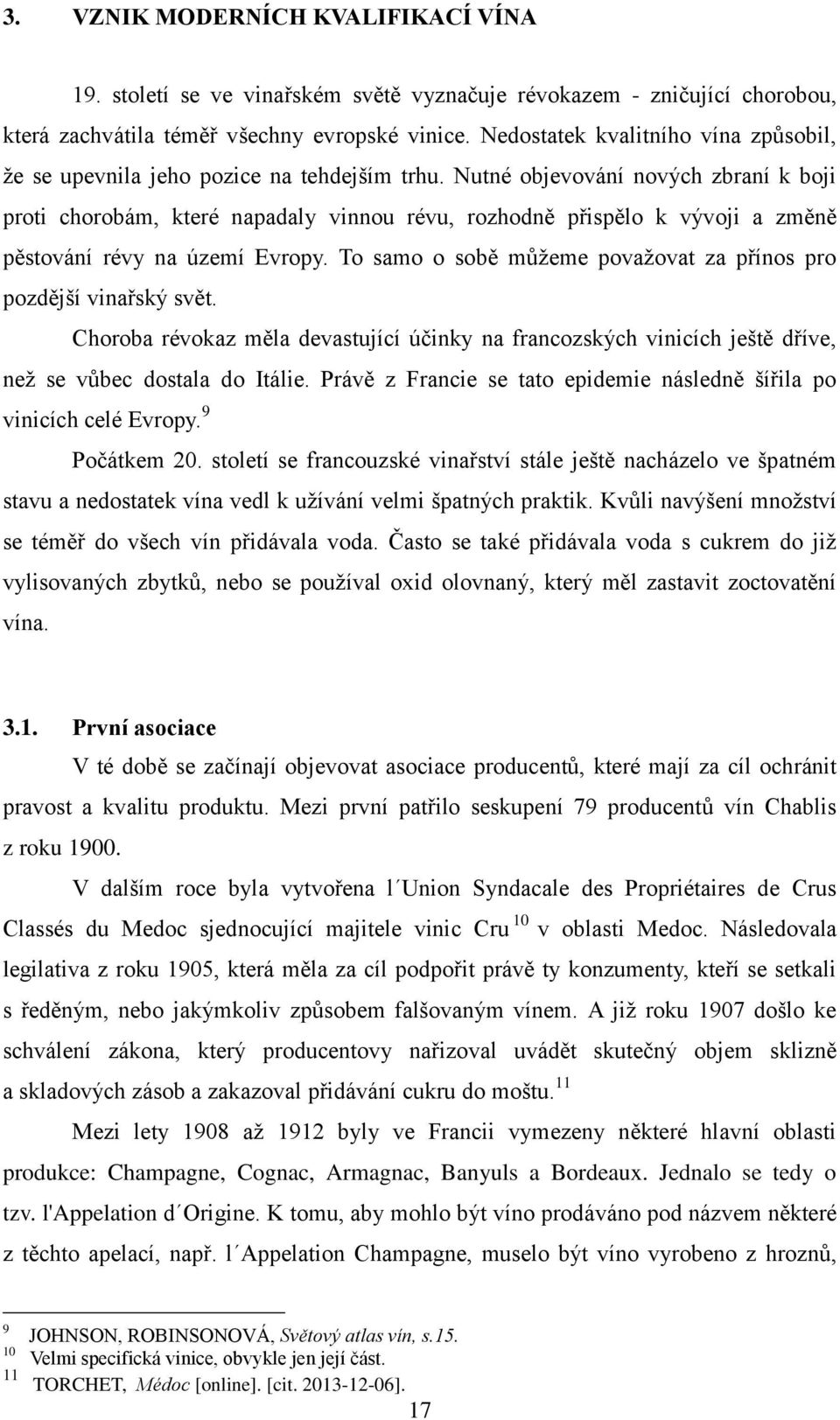 Nutné objevování nových zbraní k boji proti chorobám, které napadaly vinnou révu, rozhodně přispělo k vývoji a změně pěstování révy na území Evropy.