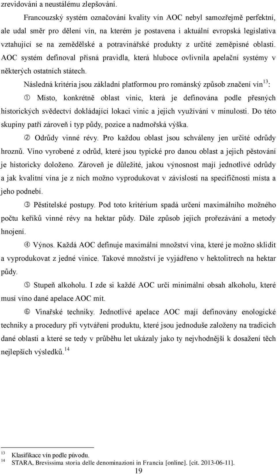 potravinářské produkty z určité zeměpisné oblasti. AOC systém definoval přísná pravidla, která hluboce ovlivnila apelační systémy v některých ostatních státech.