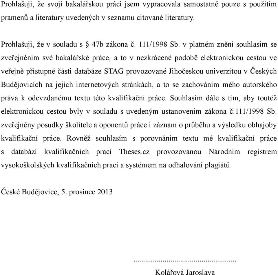 Budějovicích na jejích internetových stránkách, a to se zachováním mého autorského práva k odevzdanému textu této kvalifikační práce.