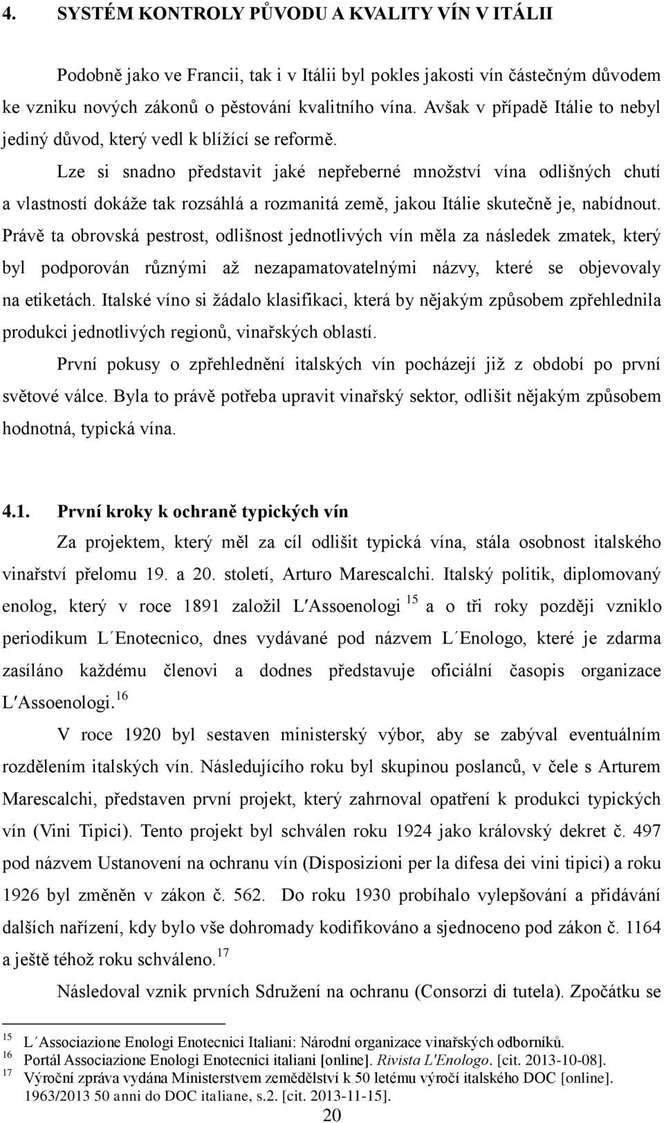 Lze si snadno představit jaké nepřeberné mnoţství vína odlišných chutí a vlastností dokáţe tak rozsáhlá a rozmanitá země, jakou Itálie skutečně je, nabídnout.