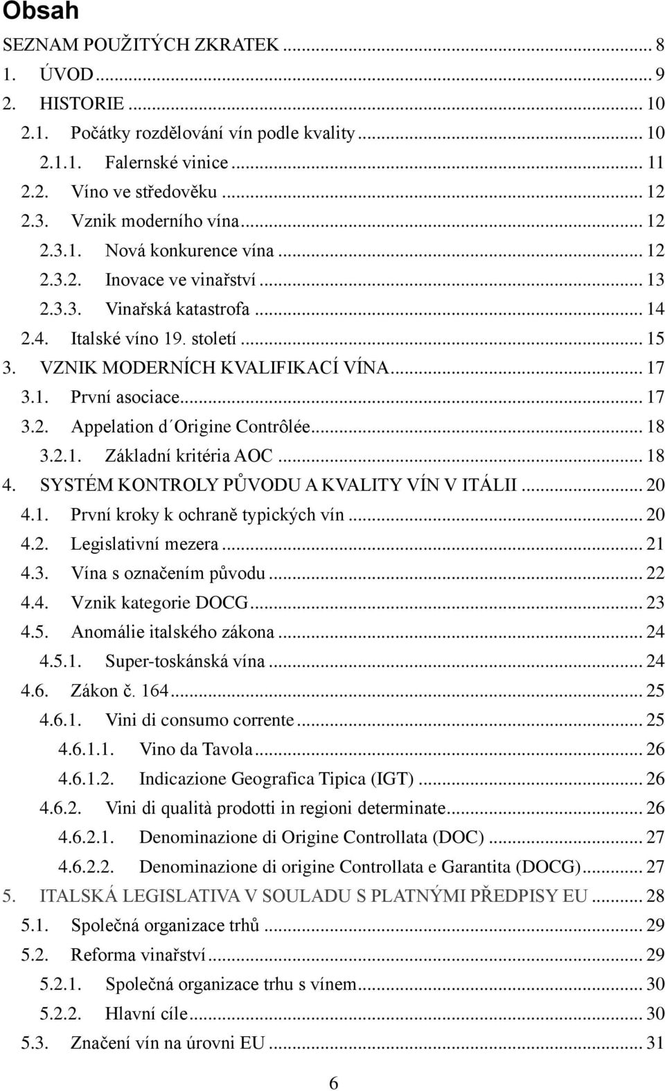 .. 17 3.1. První asociace... 17 3.2. Appelation d Origine Contrôlée... 18 3.2.1. Základní kritéria AOC... 18 4. SYSTÉM KONTROLY PŮVODU A KVALITY VÍN V ITÁLII... 20 4.1. První kroky k ochraně typických vín.