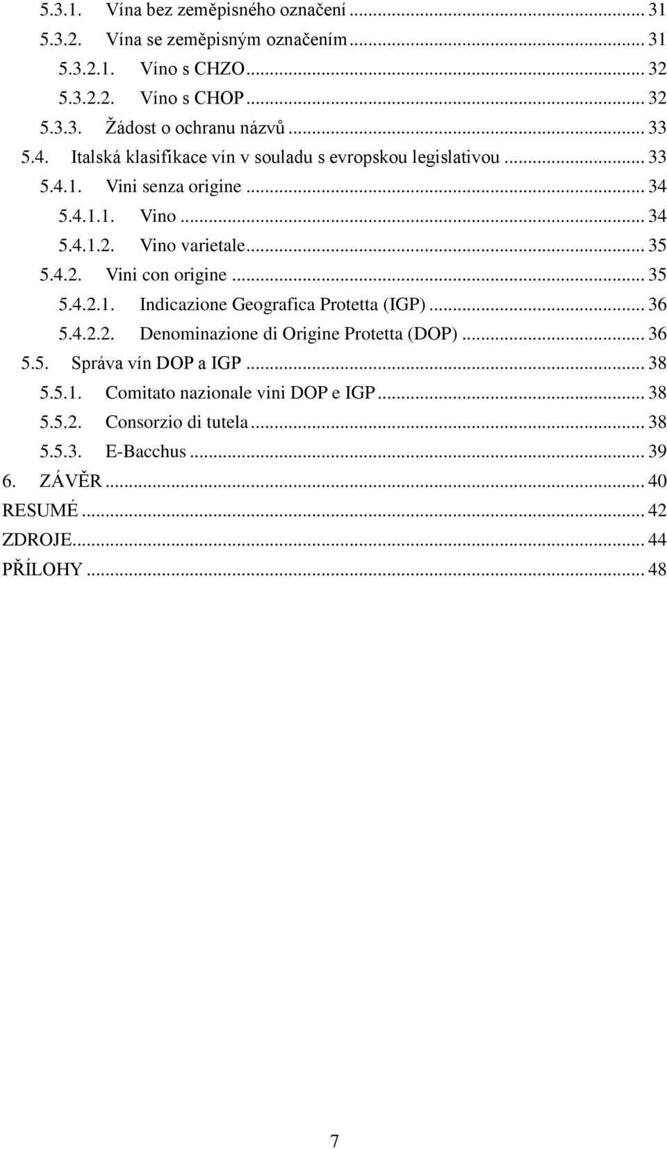 .. 35 5.4.2.1. Indicazione Geografica Protetta (IGP)... 36 5.4.2.2. Denominazione di Origine Protetta (DOP)... 36 5.5. Správa vín DOP a IGP... 38 5.5.1. Comitato nazionale vini DOP e IGP.