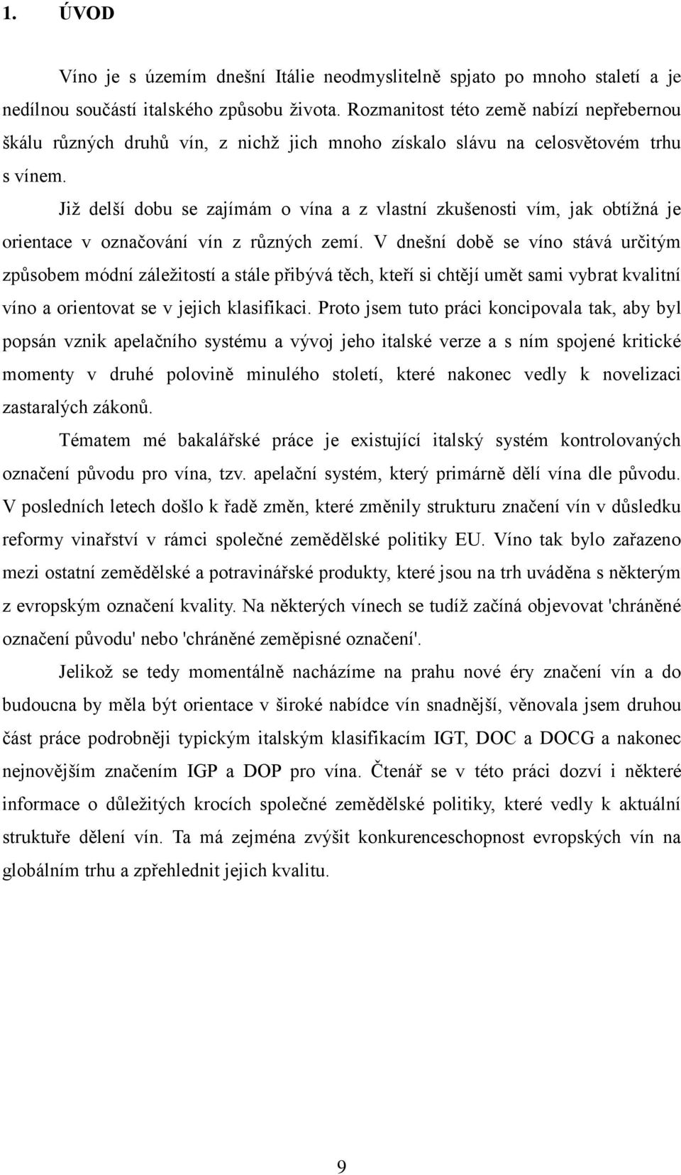 Jiţ delší dobu se zajímám o vína a z vlastní zkušenosti vím, jak obtíţná je orientace v označování vín z různých zemí.