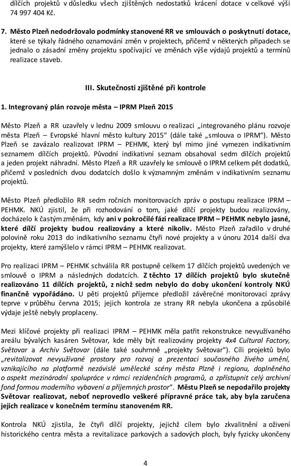 Město Plzeň nedodržovalo podmínky stanovené RR ve smlouvách o poskytnutí dotace, které se týkaly řádného oznamování změn v projektech, přičemž v některých případech se jednalo o zásadní změny