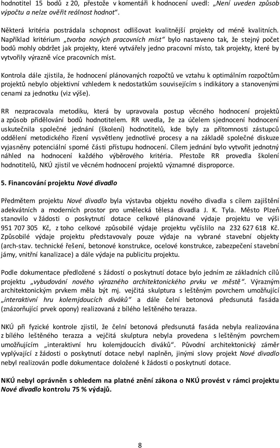 Například kritérium tvorba nových pracovních míst bylo nastaveno tak, že stejný počet bodů mohly obdržet jak projekty, které vytvářely jedno pracovní místo, tak projekty, které by vytvořily výrazně