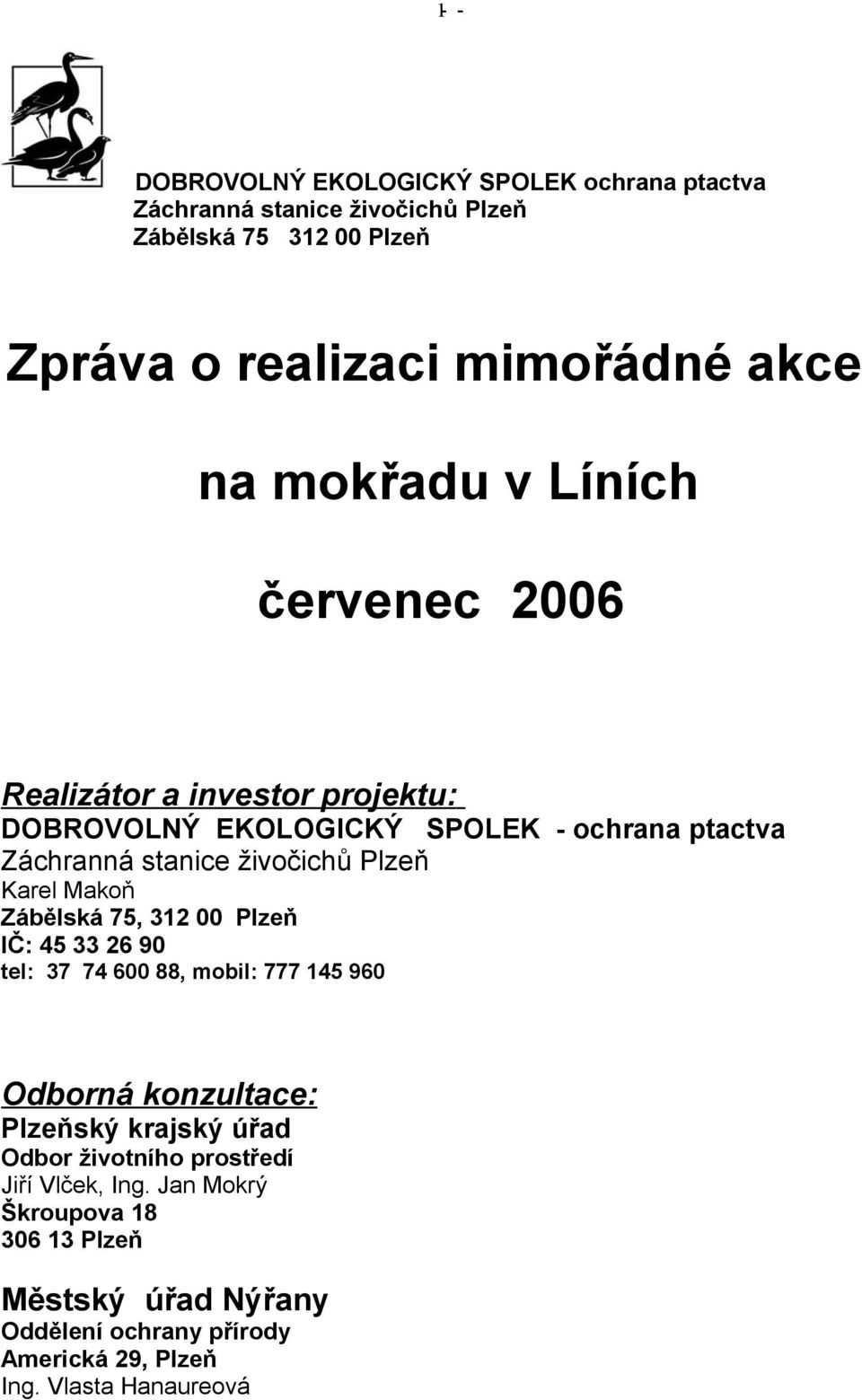 Karel Makoň Zábělská 75, 312 00 Plzeň IČ: 45 33 26 90 tel: 37 74 600 88, mobil: 777 145 960 Odborná konzultace: Plzeňský krajský úřad Odbor