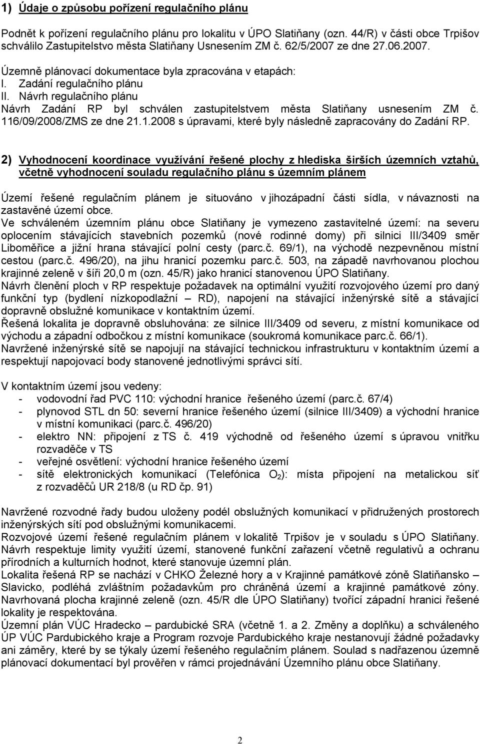 Návrh regulačního plánu Návrh Zadání RP byl schválen zastupitelstvem města Slatiňany usnesením ZM č. 116/09/2008/ZMS ze dne 21.1.2008 s úpravami, které byly následně zapracovány do Zadání RP.