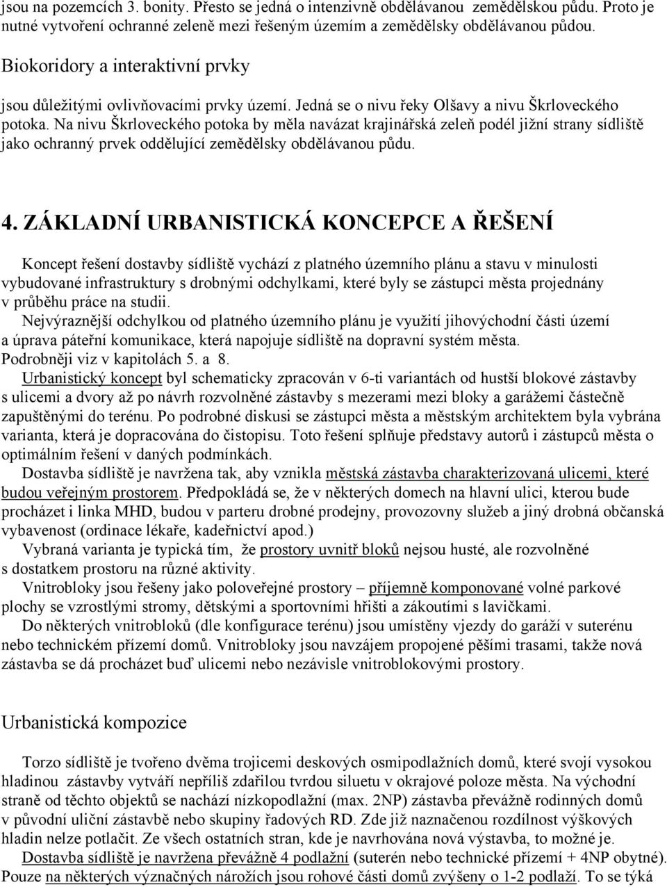 Na nivu Škrloveckého potoka by měla navázat krajinářská zeleň podél jižní strany sídliště jako ochranný prvek oddělující zemědělsky obdělávanou půdu. 4.