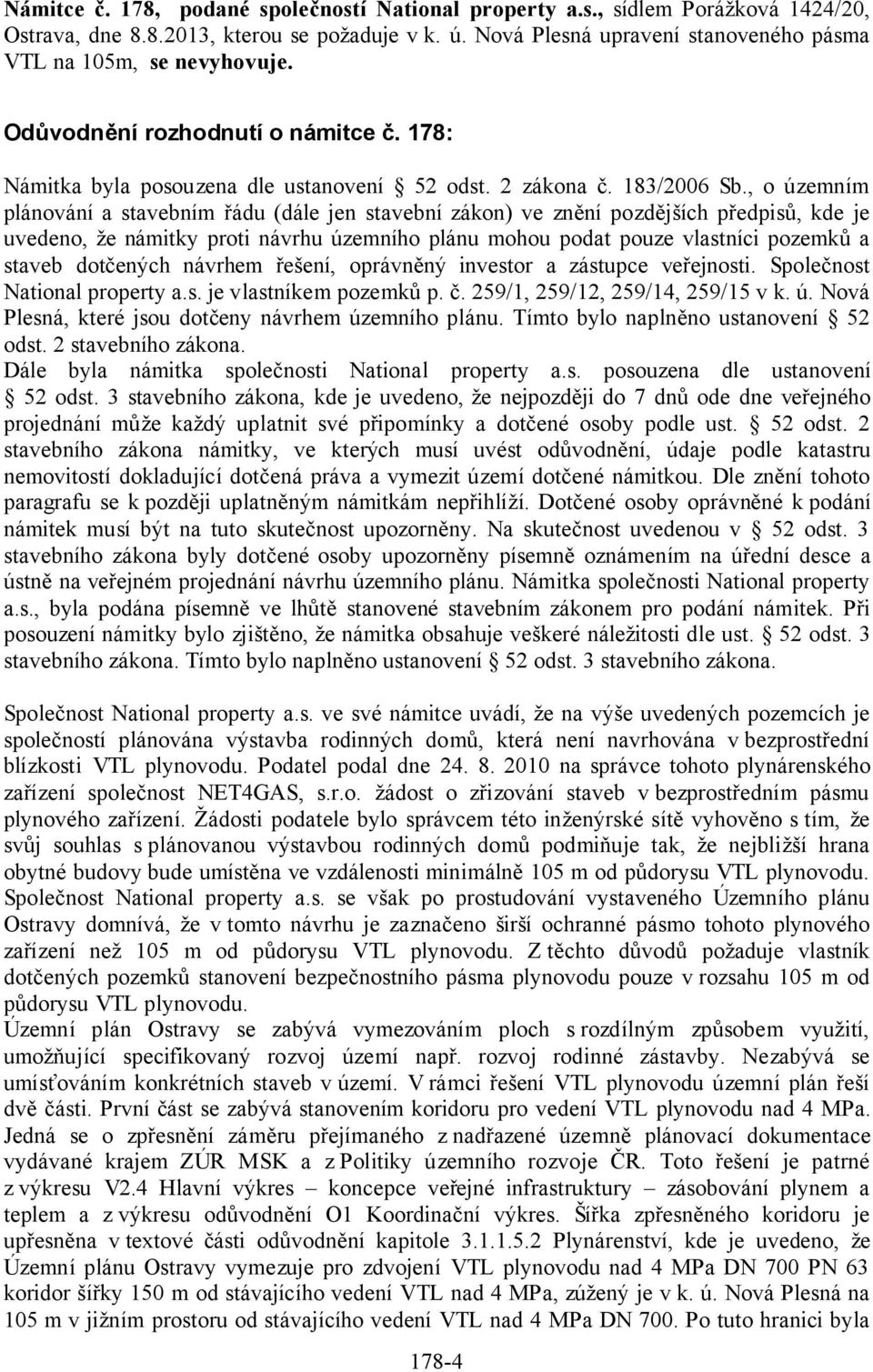 , o územním plánování a stavebním řádu (dále jen stavební zákon) ve znění pozdějších předpisů, kde je uvedeno, že námitky proti návrhu územního plánu mohou podat pouze vlastníci pozemků a staveb