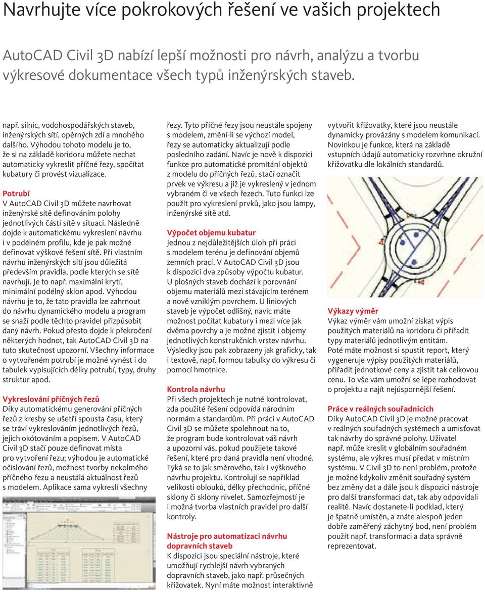 Výhodou tohoto modelu je to, že si na základě koridoru můžete nechat automaticky vykreslit příčné řezy, spočítat kubatury či provést vizualizace.