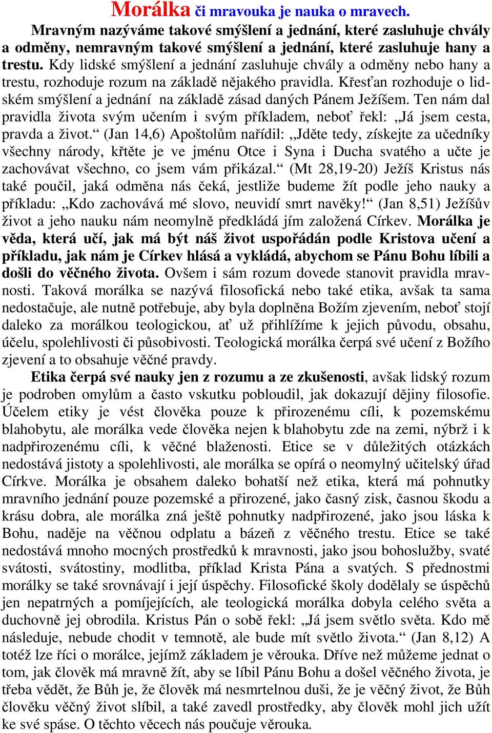 Křesťan rozhoduje o lidském smýšlení a jednání na základě zásad daných Pánem Ježíšem. Ten nám dal pravidla života svým učením i svým příkladem, neboť řekl: Já jsem cesta, pravda a život.