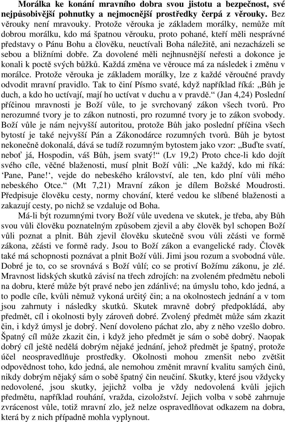 se sebou a bližními dobře. Za dovolené měli nejhnusnější neřesti a dokonce je konali k poctě svých bůžků. Každá změna ve věrouce má za následek i změnu v morálce.