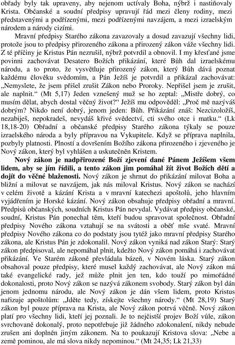 Mravní předpisy Starého zákona zavazovaly a dosud zavazují všechny lidi, protože jsou to předpisy přirozeného zákona a přirozený zákon váže všechny lidi.