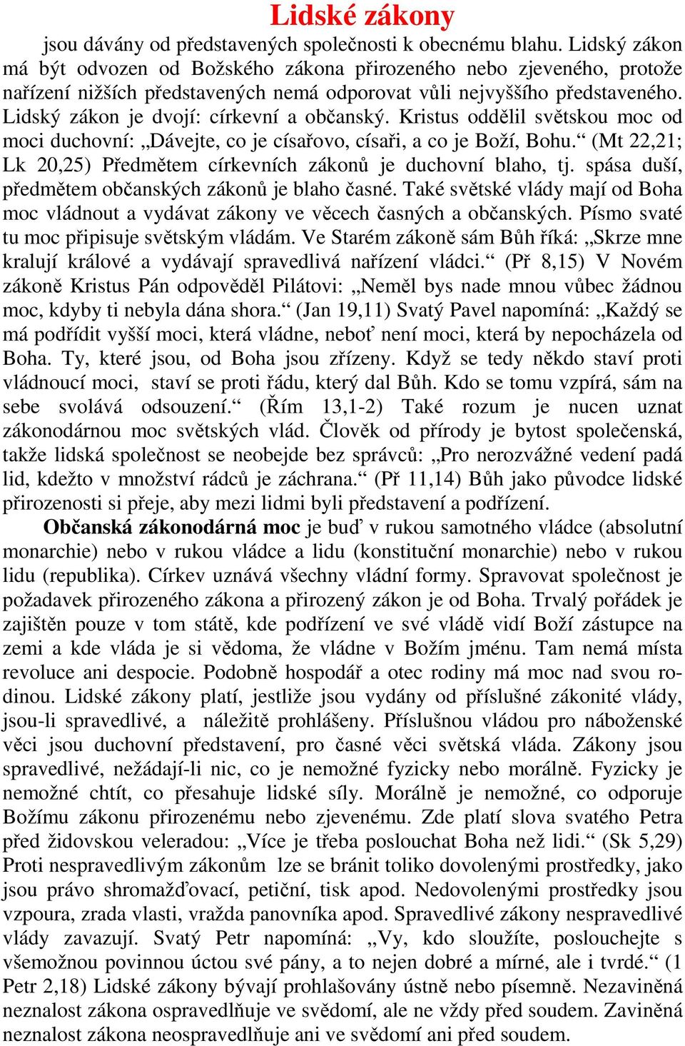 Lidský zákon je dvojí: církevní a občanský. Kristus oddělil světskou moc od moci duchovní: Dávejte, co je císařovo, císaři, a co je Boží, Bohu.