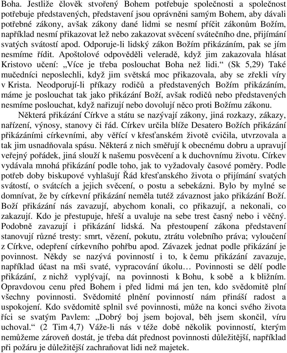 Apoštolové odpověděli veleradě, když jim zakazovala hlásat Kristovo učení: Více je třeba poslouchat Boha než lidi.