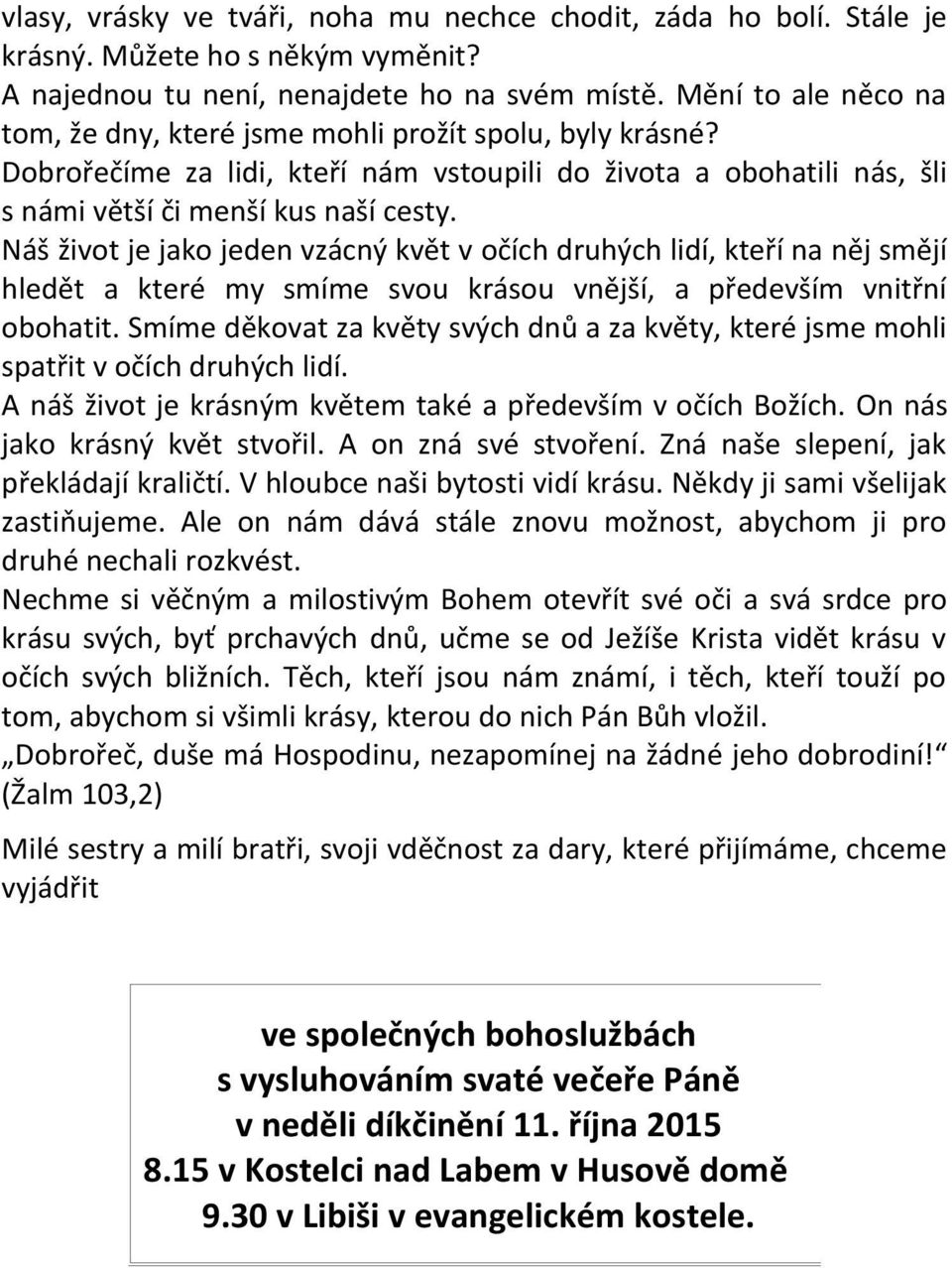 Náš život je jako jeden vzácný květ v očích druhých lidí, kteří na něj smějí hledět a které my smíme svou krásou vnější, a především vnitřní obohatit.