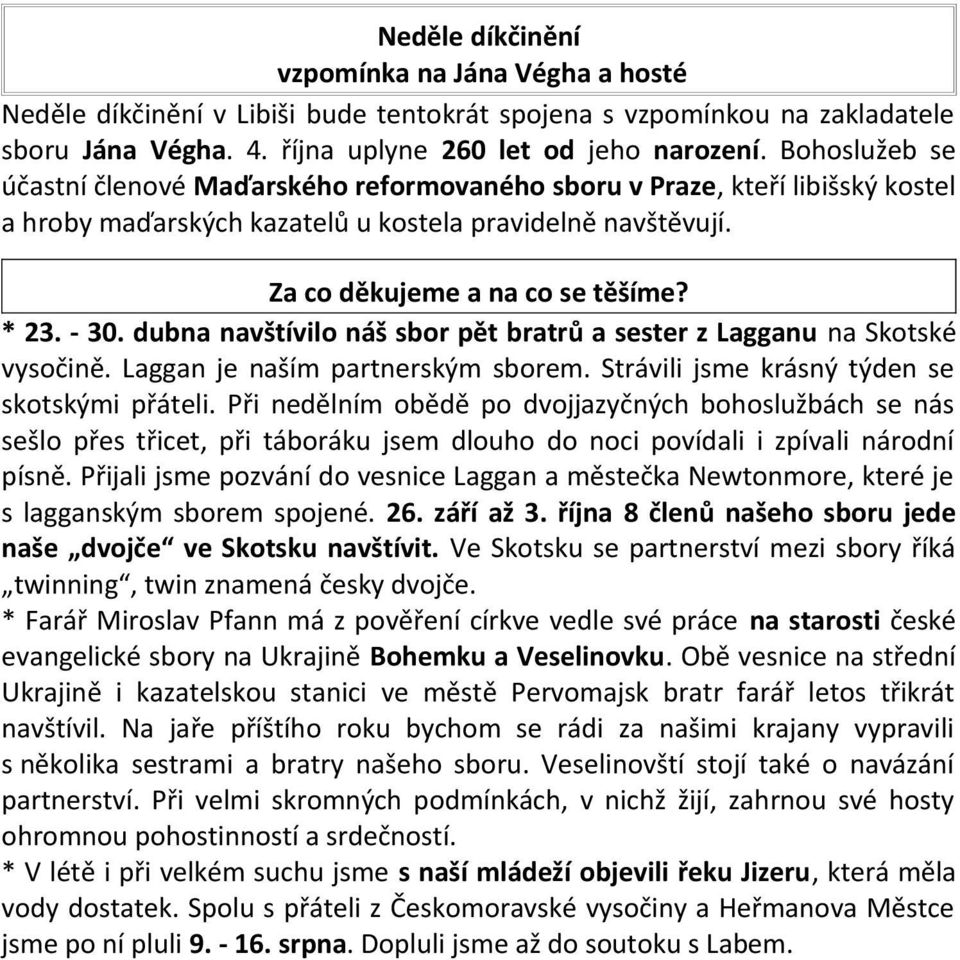 dubna navštívilo náš sbor pět bratrů a sester z Lagganu na Skotské vysočině. Laggan je naším partnerským sborem. Strávili jsme krásný týden se skotskými přáteli.