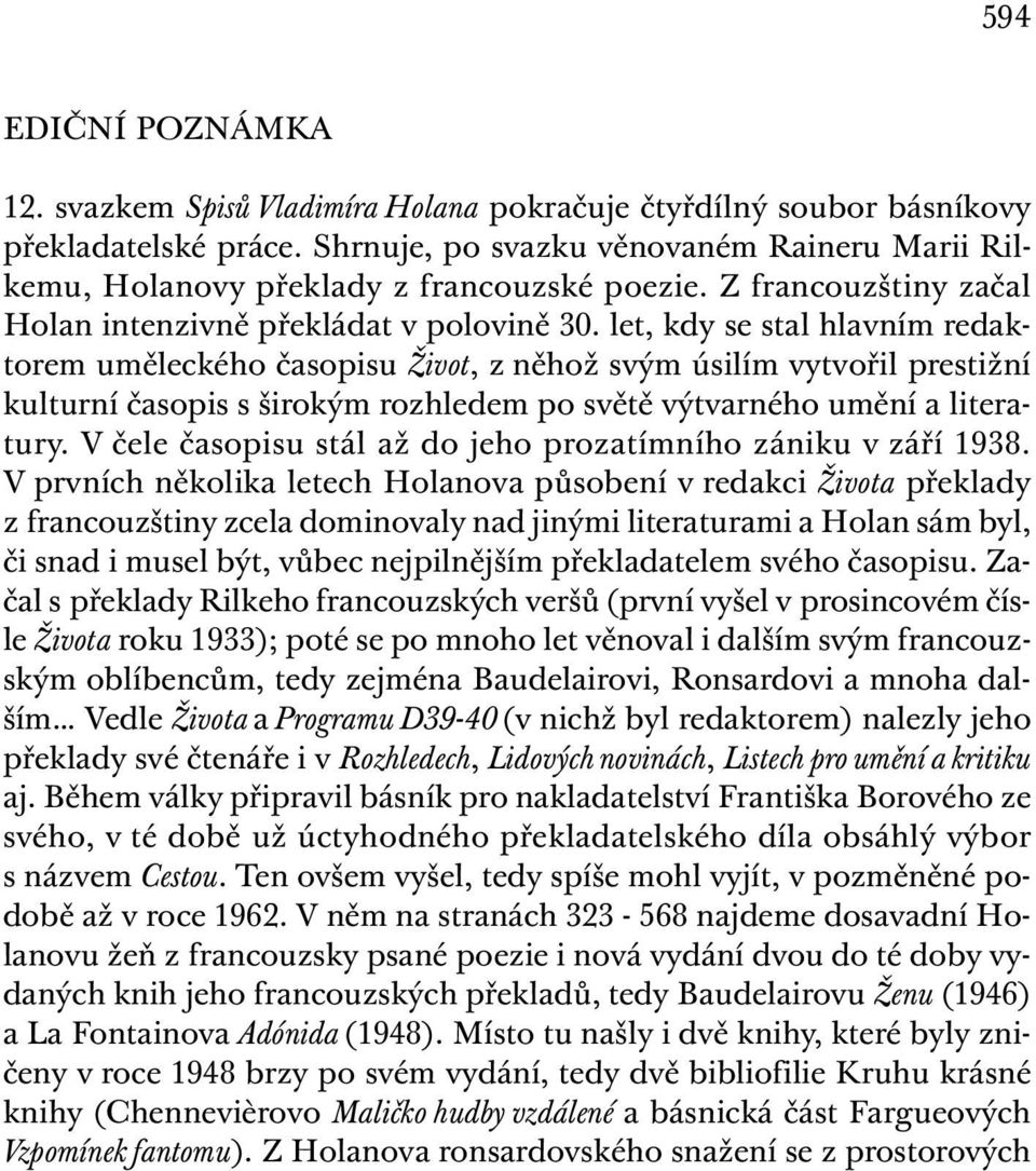 let, kdy se stal hlavním redaktorem uměleckého časopisu Život, z něhož svým úsilím vytvořil prestižní kulturní časopis s širokým rozhledem po světě výtvarného umění a literatury.