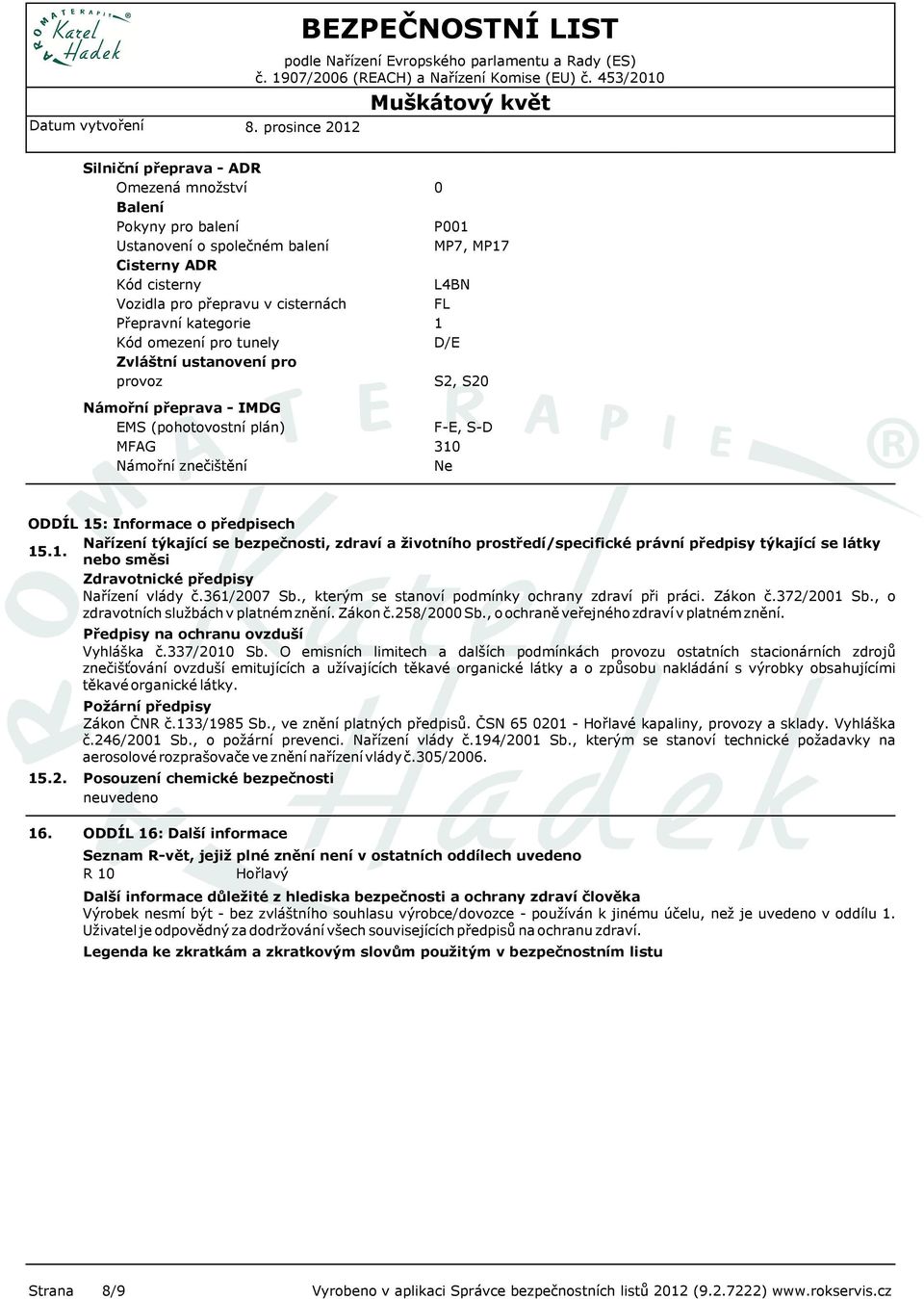 týkající se bezpečnosti, zdraví a životního prostředí/specifické právní předpisy týkající se látky 15.1. nebo směsi Zdravotnické předpisy Nařízení vlády č.361/2007 Sb.