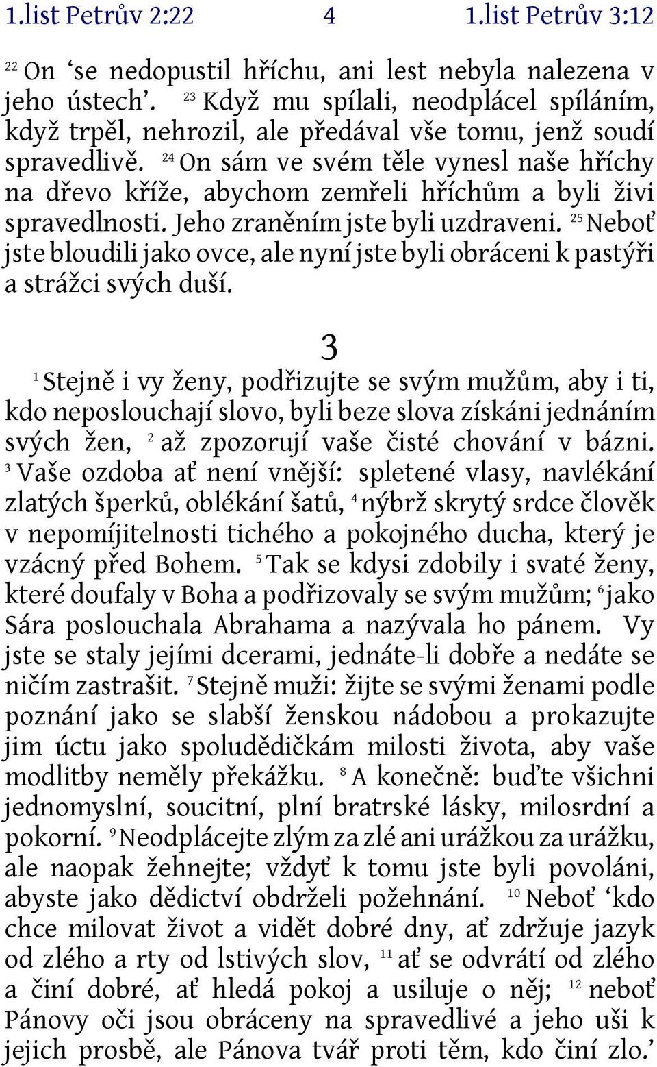 On sám ve svém těle vynesl naše hříchy na dřevo kříže, abychom zemřeli hříchům a byli živi spravedlnosti. Jeho zraněním jste byli uzdraveni.