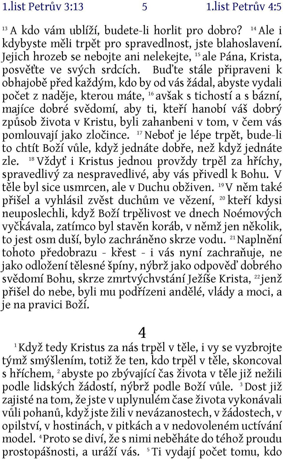 Buďte stále připraveni k obhajobě před každým, kdo by od vás žádal, abyste vydali počet z naděje, kterou máte, 6 avšak s tichostí a s bázní, majíce dobré svědomí, aby ti, kteří hanobí váš dobrý