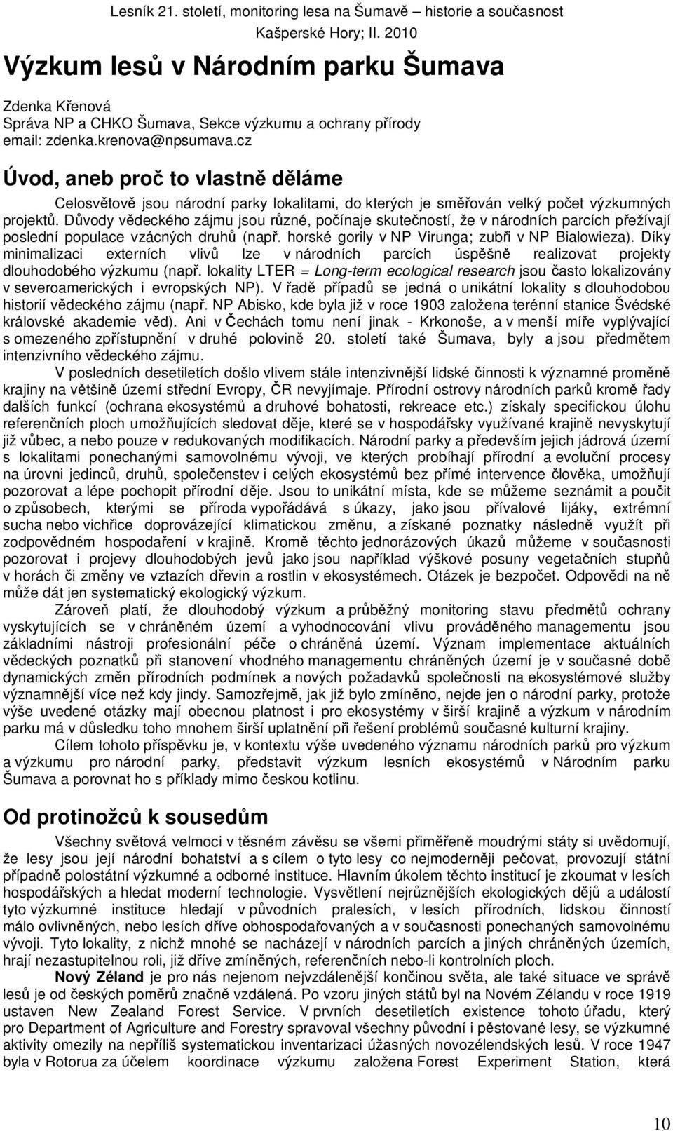 Důvody vědeckého zájmu jsou různé, počínaje skutečností, že v národních parcích přežívají poslední populace vzácných druhů (např. horské gorily v NP Virunga; zubři v NP Bialowieza).