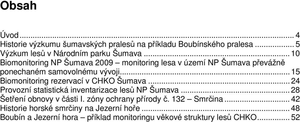 .. 15 Biomonitoring rezervací v CHKO Šumava... 24 Provozní statistická inventarizace lesů NP Šumava... 28 Šetření obnovy v části I.