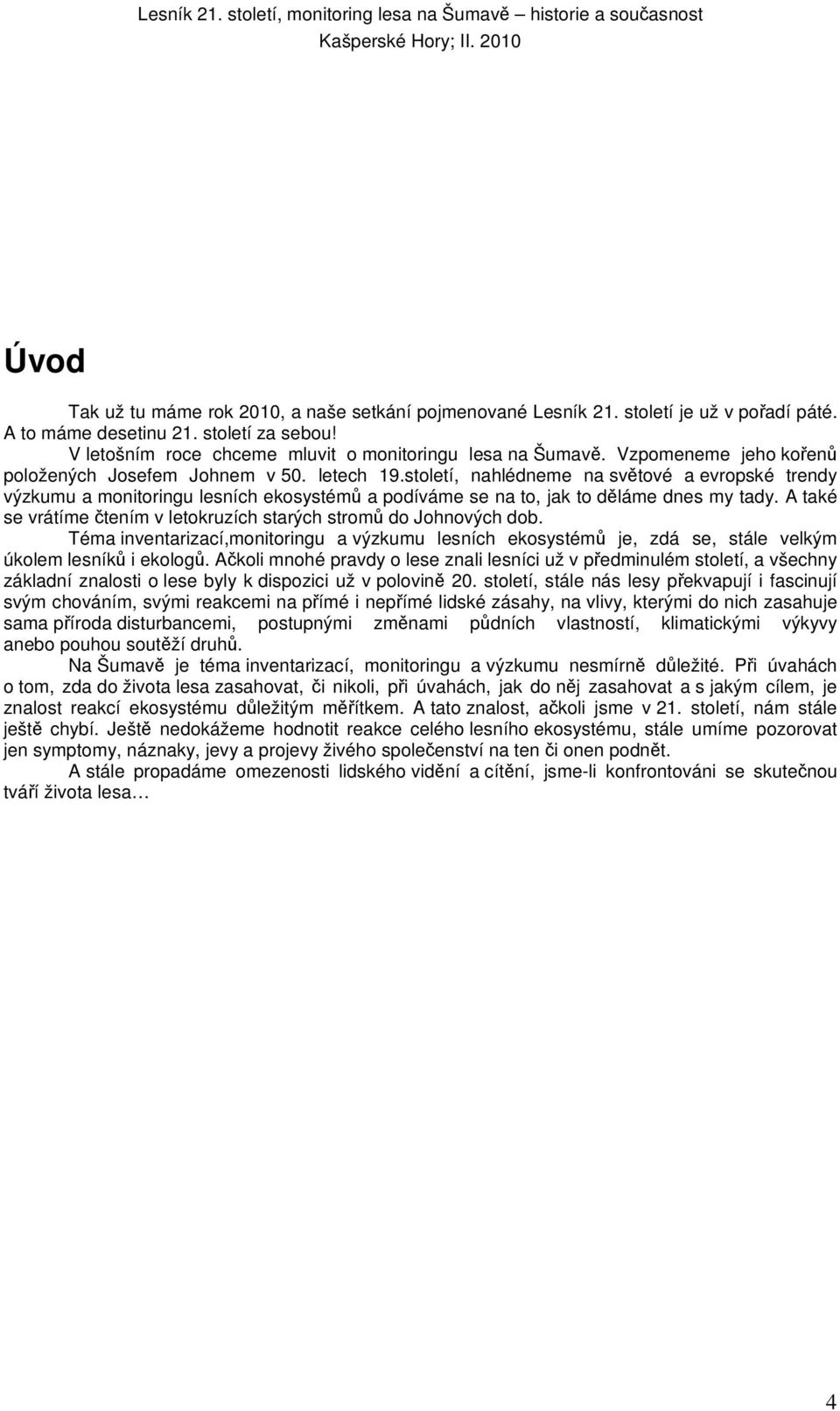 století, nahlédneme na světové a evropské trendy výzkumu a monitoringu lesních ekosystémů a podíváme se na to, jak to děláme dnes my tady.