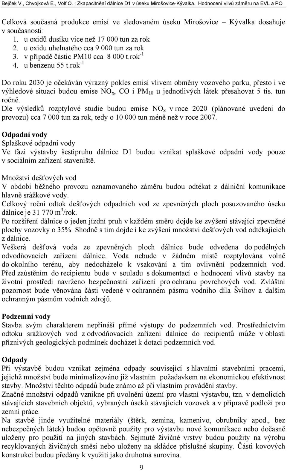 rok -1 Do roku 2030 je očekáván výrazný pokles emisí vlivem obměny vozového parku, přesto i ve výhledové situaci budou emise NO x, CO i PM 10 u jednotlivých látek přesahovat 5 tis. tun ročně.