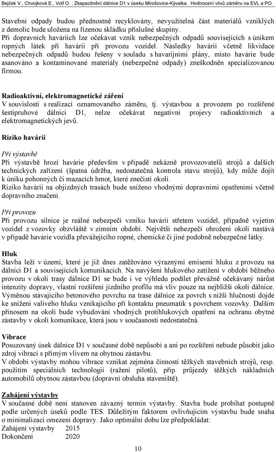 Následky havárií včetně likvidace nebezpečných odpadů budou řešeny v souladu s havarijními plány, místo havárie bude asanováno a kontaminované materiály (nebezpečné odpady) zneškodněn specializovanou