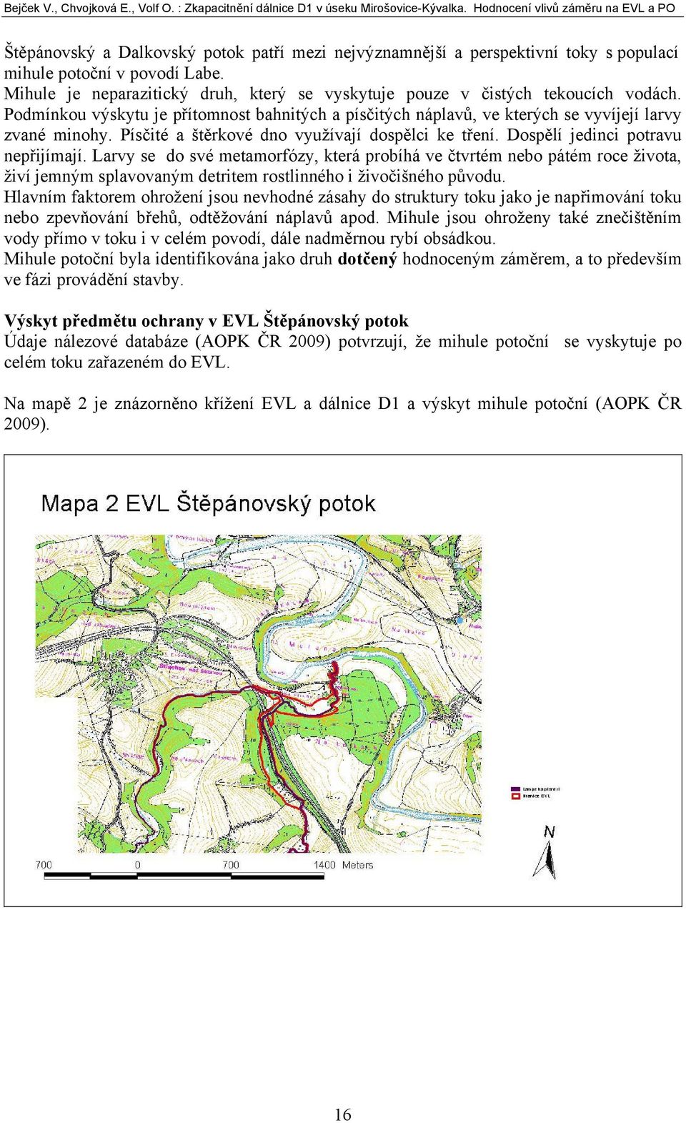 Larvy se do své metamorfózy, která probíhá ve čtvrtém nebo pátém roce života, živí jemným splavovaným detritem rostlinného i živočišného původu.