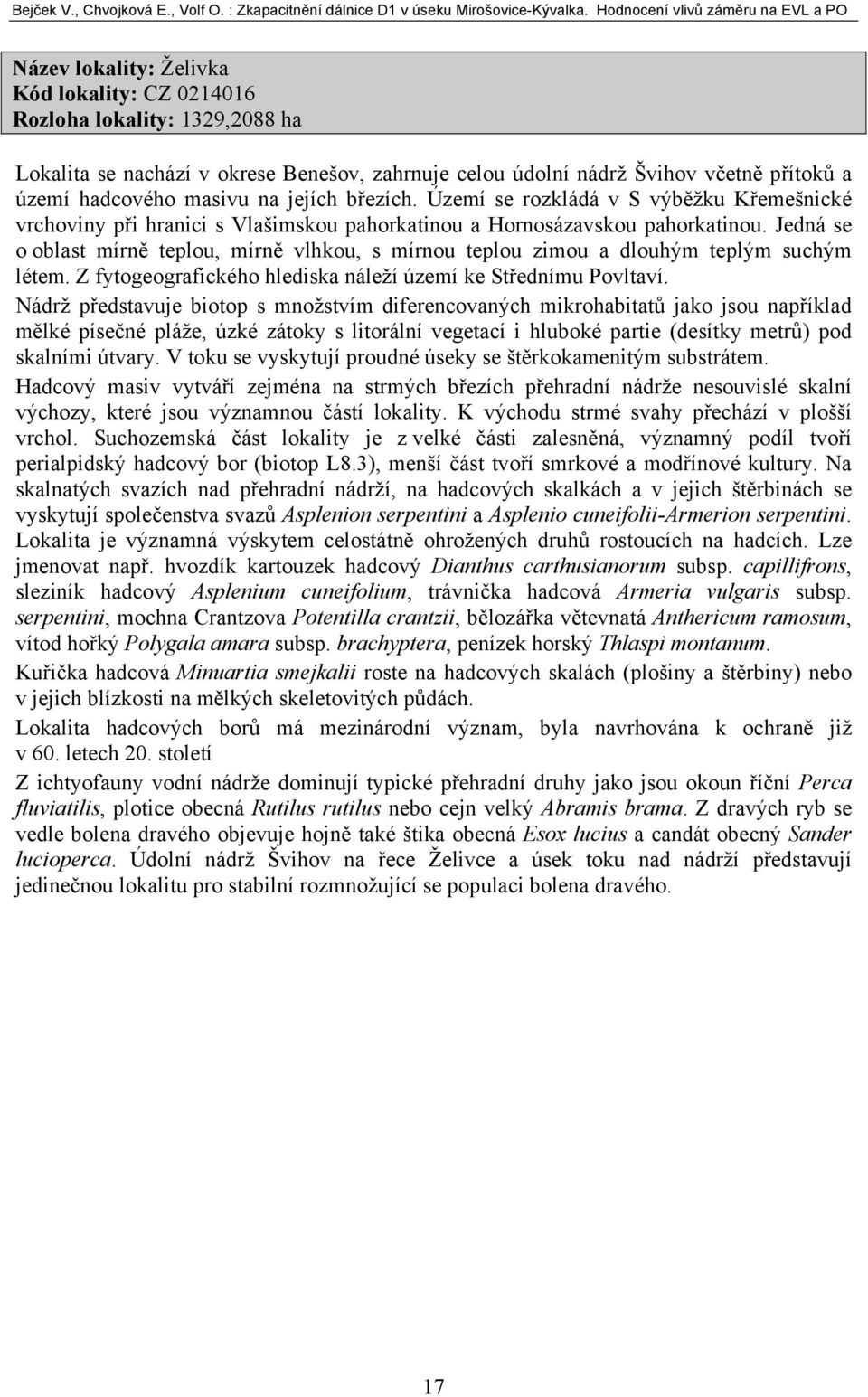 Jedná se o oblast mírně teplou, mírně vlhkou, s mírnou teplou zimou a dlouhým teplým suchým létem. Z fytogeografického hlediska náleží území ke Střednímu Povltaví.