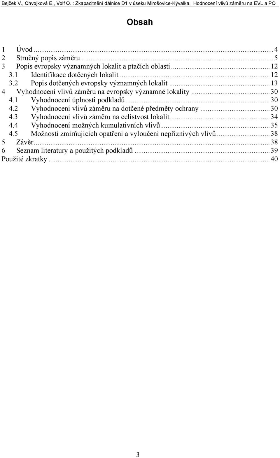 ..30 4.3 Vyhodnocení vlivů záměru na celistvost lokalit...34 4.4 Vyhodnocení možných kumulativních vlivů...35 4.