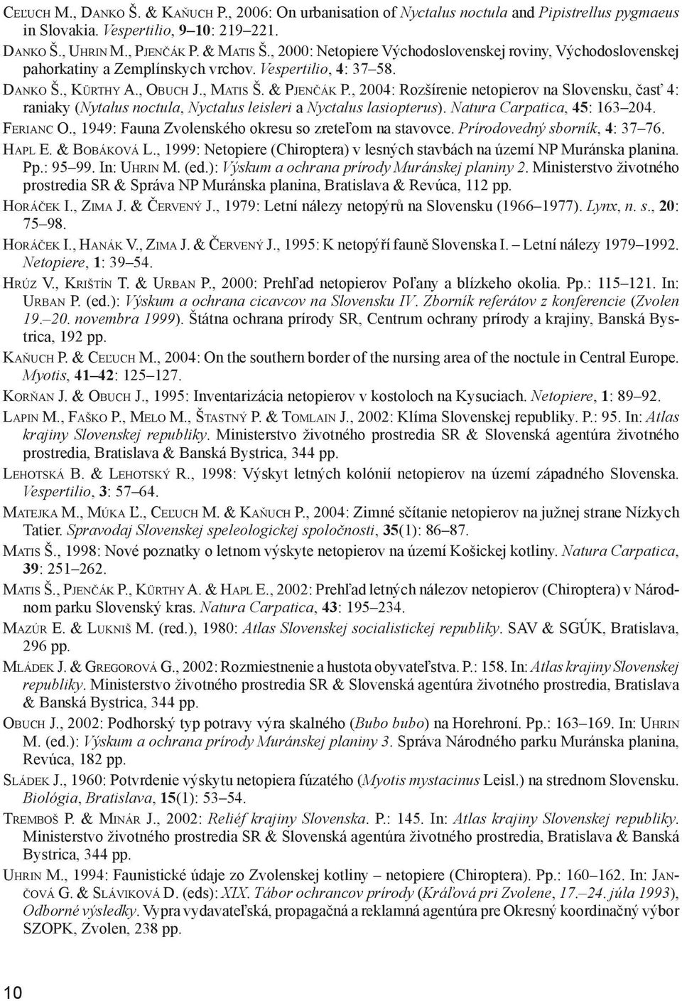 , 2004: Rozšírenie netopierov na Slovensku, časť 4: raniaky (Nytalus noctula, Nyctalus leisleri a Nyctalus lasiopterus). Natura Carpatica, 45: 163 204. FERIANC O.